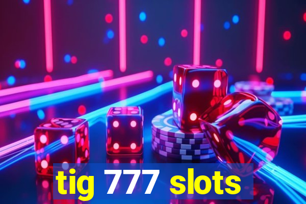 tig 777 slots